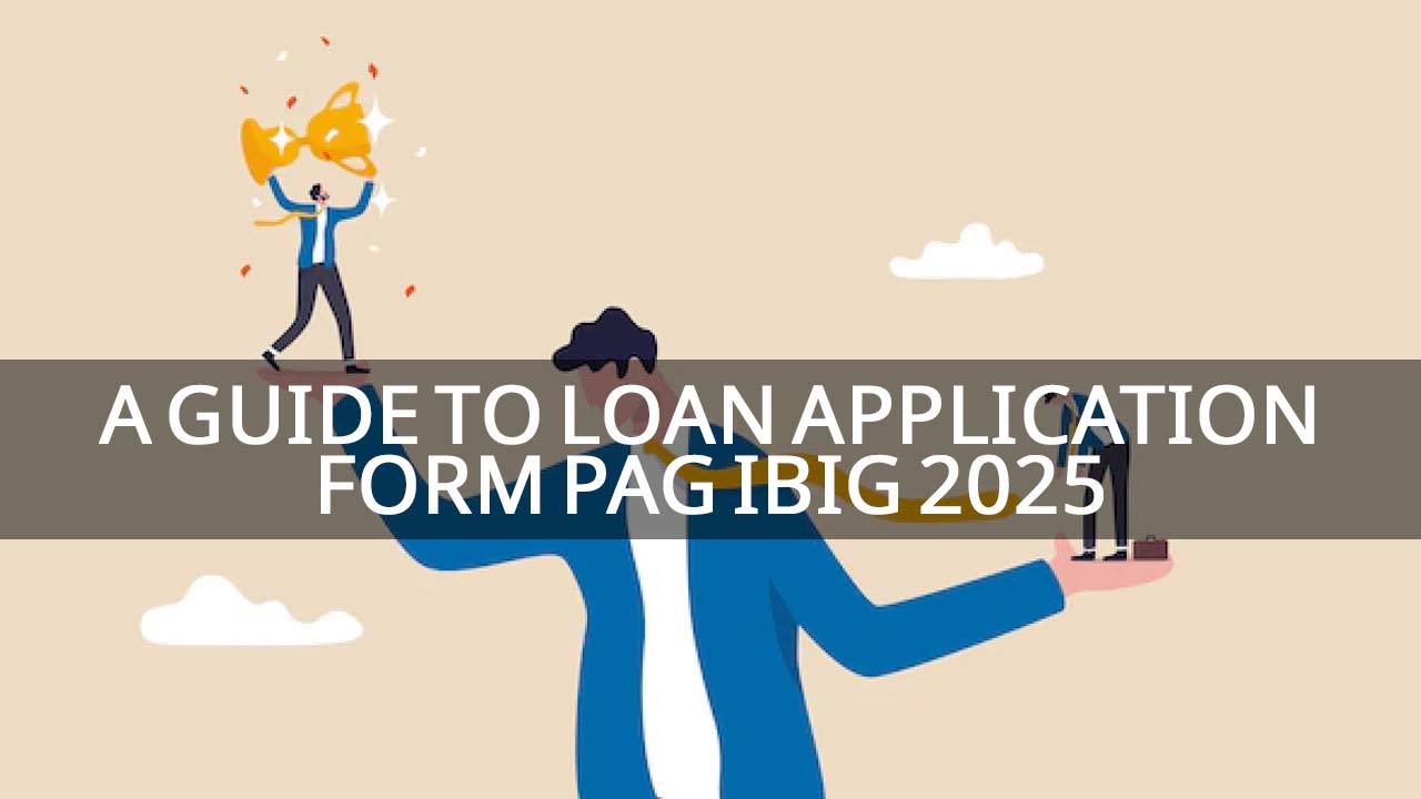 a guide to loan application form pag ibig 2025