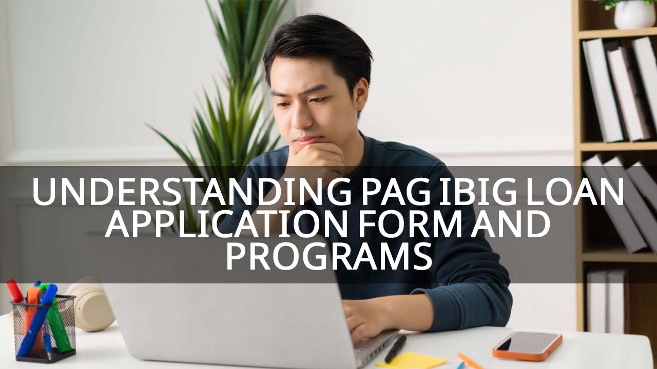 understanding pag ibig loan application form and programs
